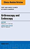Arthroscopy and Endoscopy, An issue of Foot and Ankle Clinics of North America