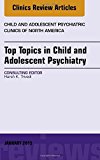 Top Topics in Child & Adolescent Psychiatry,  An Issue of Child and Adolescent Psychiatric Clinics of North America