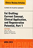 Fat Grafting: Current Concept, Advances, and Clinical Applications, An Issue of Clinics in Plastic Surgery