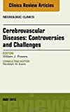 Cerebrovascular Diseases:Controversies, An Issue of Neurologic Clinics