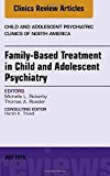 Family-Based Treatment in Child Psychiatry, An Issue of Child and Adolescent Psychiatric Clinics of North America