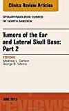 Tumors of the Ear and Lateral Skull Base, PART 2, An Issue of Otolaryngologic Clinics of North America
