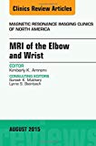 MRI of the Elbow and Wrist, An Issue of Magnetic Resonance Imaging Cli
