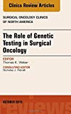 Genetic Testing and its Surgical Oncology Implications, An Issueof Surgical Oncology Clinics of North America 24-4