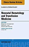 Neonatal Hematology and Transfusion Medicine, An Issue of Clinics in Perinatology 42-3