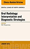 Oral and Maxillofacial Radiology: Radiographic Interpretation and Diagnostic Strategies, An Issue of Dental Clinics of N