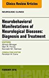 Neurobehavioral Manifestations of Neurological Diseases: Diagnosis & Treatment, An Issue of Neurologic Clinics 34-1