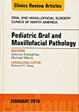 Pediatric Oral and Maxillofacial Pathology, An Issue of Oral and Maxillofacial Surgery Clinics of North America 28-1