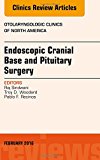Endoscopic Cranial Base and Pituitary Surgery, An Issue of Otolaryngologic Clinics