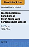 Managing Chronic Conditions in Older Adults with Cardiovascular Disease, An Issue of Clinics in Geriatric Medicine