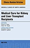 Medical Care for Kidney and Liver Transplant Recipients , An Issue of Medical Clinics of North America