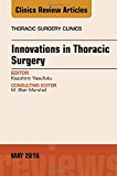 Innovations in Thoracic Surgery, An issue of Thoracic Surgery Clinics of North America