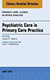 Psychiatric Care in Primary Care Practice, An Issue of Primary Care: Clinics in Office Practice
