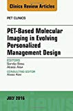 PET-Based Molecular Imaging in Evolving Personalized Management Design, An issue of PET Clinics