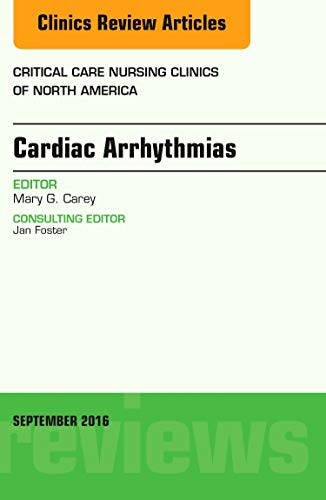 Cardiac Arrhythmias, An Issue of Critical Care Nursing Clinics  of North America