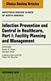 Infection Prevention and Control in Healthcare, Part I: FacilityPlanning and Management, An Issue of Infectious Disease         Clinics of North America