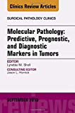 Molecular Pathology: Predictive, Prognostic, and Diagnostic Markers in Tumors, An issue of the Surgical Pathology Clinics of    North America