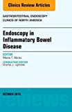 Endoscopy in Inflammatory Bowel Disease, An issue of Gastrointestinal Endoscopy Clinics of North America