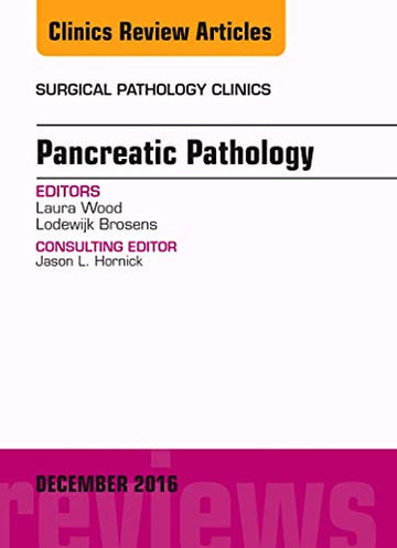 Pancreatic Pathology, An Issue of the Surgical Pathology Clinics of North America