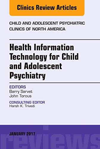 Health Information Technology for Child and Adolescent Psychiatry, An Issue of Child and Adolescent Psychiatric Clinics