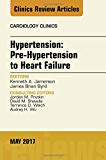 Hypertension: Pre-Hypertension to Heart Failure, An Issue of Cardiology Clinics