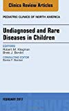 Undiagnosed and Rare Diseases in Children, An Issue of PediatricClinics of North America