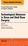 Technological Advances in Sinus and Skull Base Surgery, An Issue of Otolaryngologic Clinics of North America