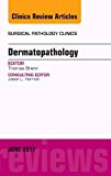 Dermatopathology, An Issue of Surgical Pathology Clinics