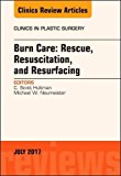 Burn Care:  Rescue, Resuscitation, Resurfacing, An Issue of Clinics in Plastic Surgery