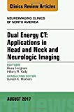 Dual Energy CT: Applications in Neurologic, Head and Neck Imaging, An Issue of Neuroimaging Clinics of North America