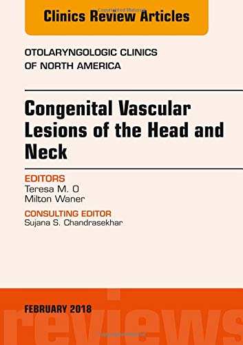 Congenital Vascular Lesions of the Head and Neck, An Issue of Otolaryngologic Clinics of North America