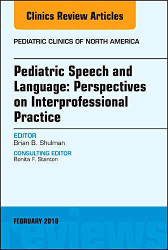 Pediatric Speech and Language: Perspectives on Interprofessional Practice, An Issue of Pediatric Clinics of North Americ