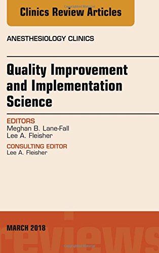 Quality Improvement and Implementation Science, An Issue of Anesthesiology Clinics