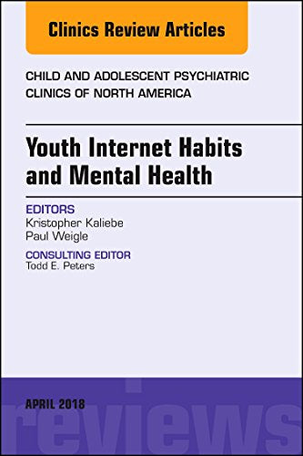Internet Habits and Youth Mental Health, An Issue of Child and Adolescent Psychiatric Clinics of North America
