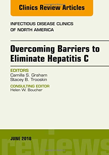 Overcoming Barriers to Eliminate Hepatitis C, An Issue of Infectious Disease Clinics of North America