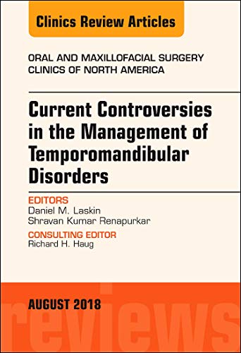 Current Controversies in the Management of Temporomandibular Disorders, An Issue of Oral and Maxillofacial Surgery Clini