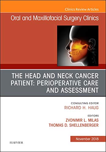 The Head and Neck Cancer Patient: Perioperative Care and Assessment, An Issue of Oral and Maxillofacial Surgery Clinics
