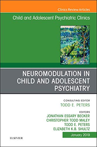 Neuromodulation in Child and Adolescent Psychiatry, An Issue of Child and Adolescent Psychiatric Clinics of North Americ
