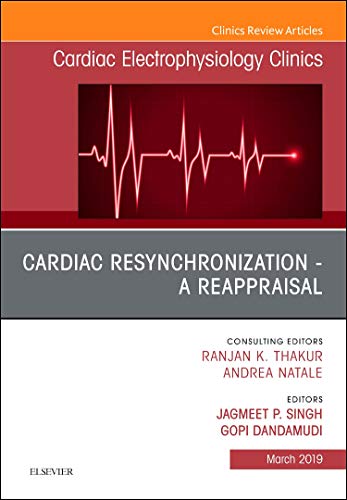 Cardiac Resynchronization - A Reappraisal, An Issue of Cardiac Electrophysiology Clinics