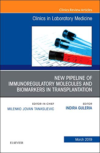New Pipeline of Immunoregulatory Molecules and Biomarkers in Transplantation, An Issue of the Clinics in Laboratory Medi