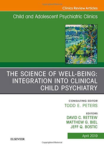 The Science of Well-Being: Integration into Clinical Child Psychiatry, An Issue of Child and Adolescent Psychiatric Clin