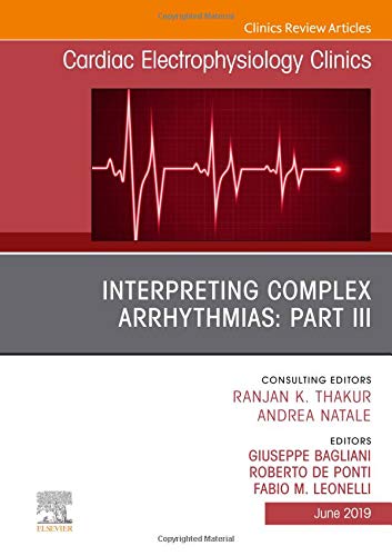 Interpreting Complex Arrhythmias: Part III, An Issue of Cardiac Electrophysiology Clinics