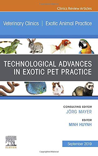 Technological Advances in Exotic Pet Practice, An Issue of Veterinary Clinics of North America: Exotic Animal Practice