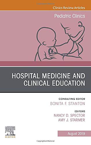 Hospital Medicine and Clinical Education, An Issue of Pediatric Clinics of North America