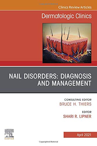 Nail Disorders: Diagnosis and Management, An Issue of Dermatologic Clinics