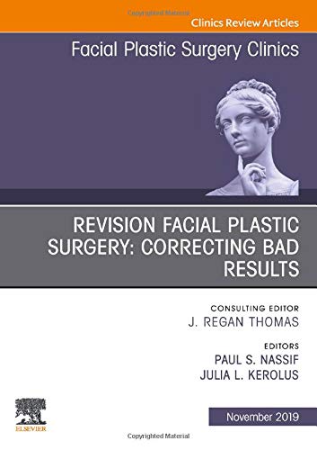 Revision Facial Plastic Surgery: Correcting Bad Results, An Issue of Facial Plastic Surgery Clinics of North America