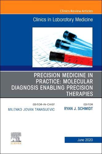 Precision Medicine in Practice: Molecular Diagnosis Enabling Precision Therapies, An Issue of the Clinics in Laboratory