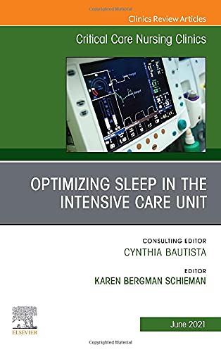 Optimizing Sleep in the Intensive Care Unit, An Issue of Critical Care Nursing Clinics of North America