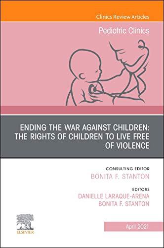 Ending the War against Children: The Rights of Children to Live Free of Violence, An Issue of Pediatric Clinics of North