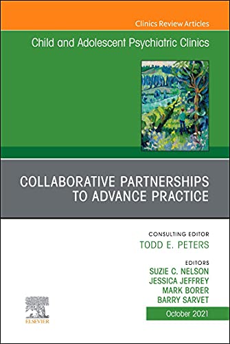 Collaborative Partnerships to Advance Practice, An Issue of ChildAnd Adolescent Psychiatric Clinics of North America